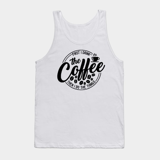 First I Drink The Coffee Then I Do The Things , coffee, cute, funny Tank Top by creativitythings 